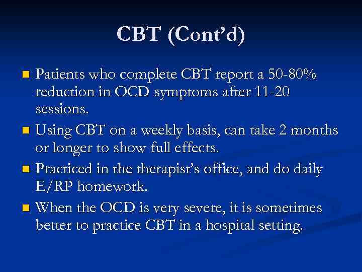 CBT (Cont’d) Patients who complete CBT report a 50 -80% reduction in OCD symptoms