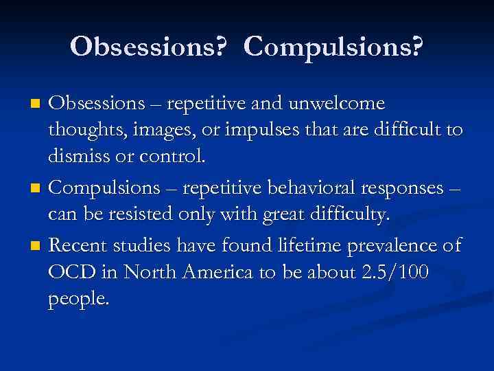 Obsessions? Compulsions? Obsessions – repetitive and unwelcome thoughts, images, or impulses that are difficult