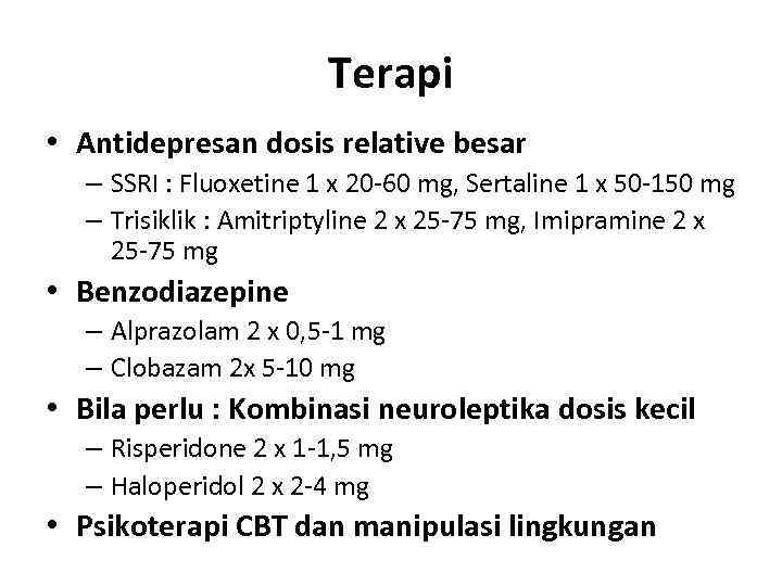 Terapi • Antidepresan dosis relative besar – SSRI : Fluoxetine 1 x 20 -60