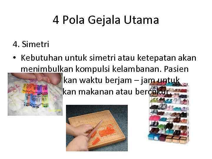 4 Pola Gejala Utama 4. Simetri • Kebutuhan untuk simetri atau ketepatan akan menimbulkan