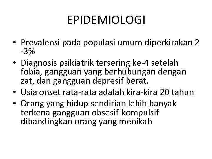 EPIDEMIOLOGI • Prevalensi pada populasi umum diperkirakan 2 -3% • Diagnosis psikiatrik tersering ke-4