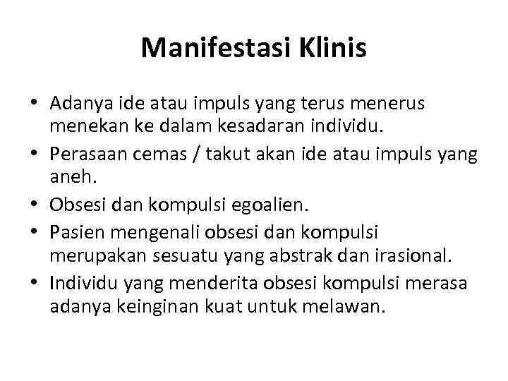 Manifestasi Klinis • Adanya ide atau impuls yang terus menekan ke dalam kesadaran individu.