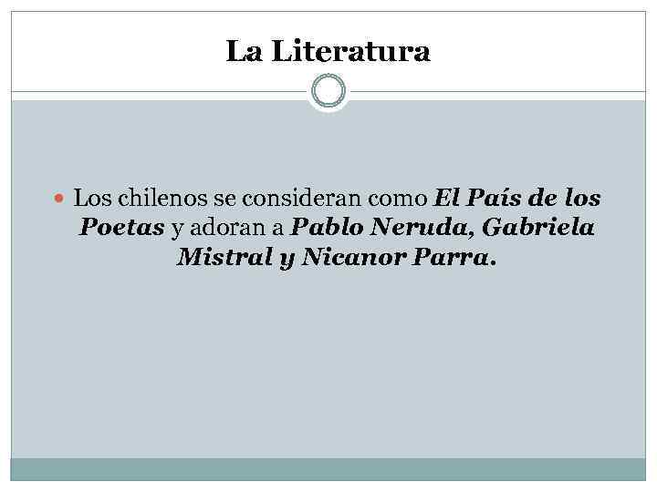 La Literatura Los chilenos se consideran como El País de los Poetas y adoran