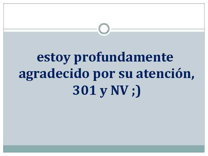 estoy profundamente agradecido por su atención, 301 y NV ; ) 