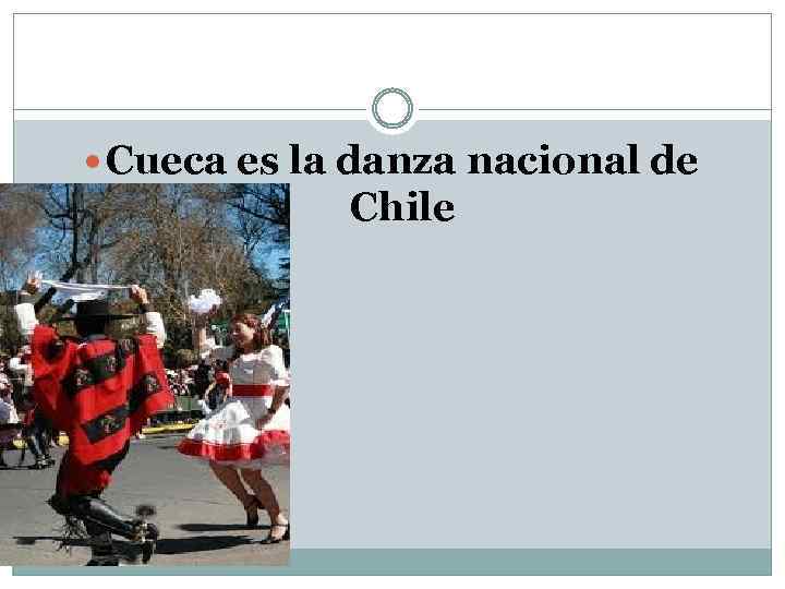 Cueca es la danza nacional de Chile 