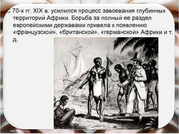 С 70 -х гг. XIX в. усилился процесс завоевания глубинных территорий Африки. Борьба за