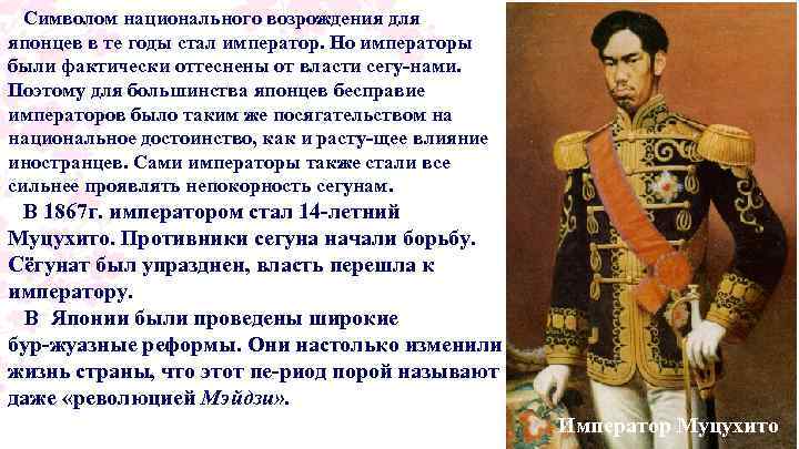 Символом национального возрождения для японцев в те годы стал император. Но императоры были фактически