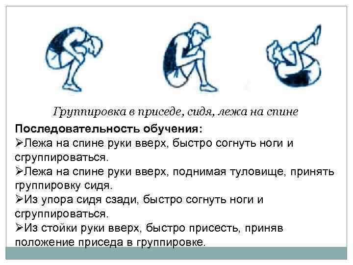 Группировка в приседе, сидя, лежа на спине Последовательность обучения: ØЛежа на спине руки вверх,