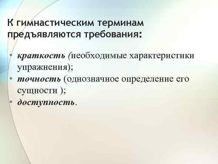 К гимнастическим терминам предъявляются требования: • краткость (необходимые характеристики упражнения); • точность (однозначное определение