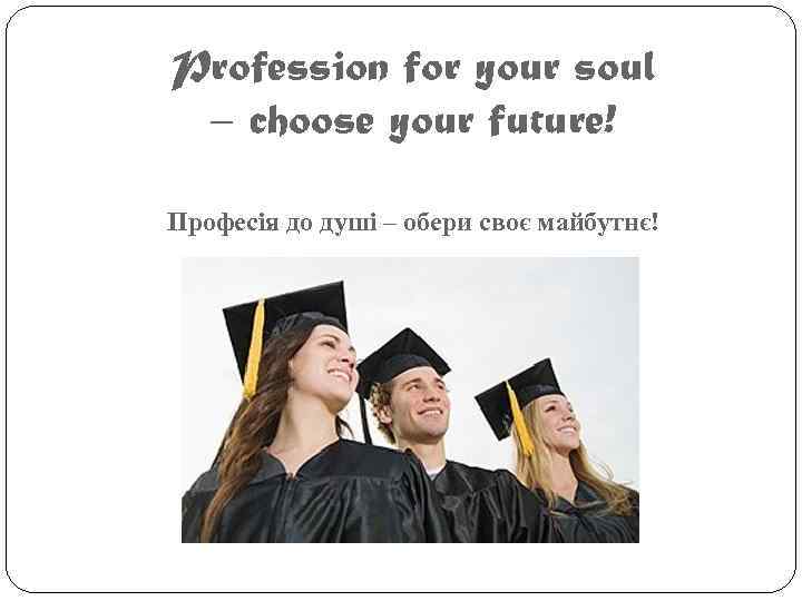 Profession for your soul – choose your future! Професія до душі – обери своє