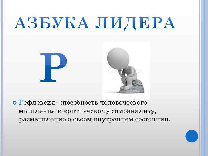  Рефлексия- способность человеческого мышления к критическому самоанализу, размышление о своем внутреннем состоянии. 