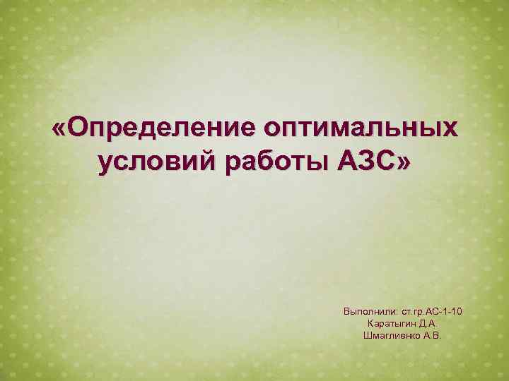  «Определение оптимальных условий работы АЗС» Выполнили: ст. гр. АС-1 -10 Каратыгин Д. А.