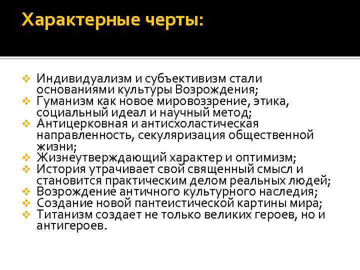 Характерные черты: v v v v Индивидуализм и субъективизм стали основаниями культуры Возрождения; Гуманизм