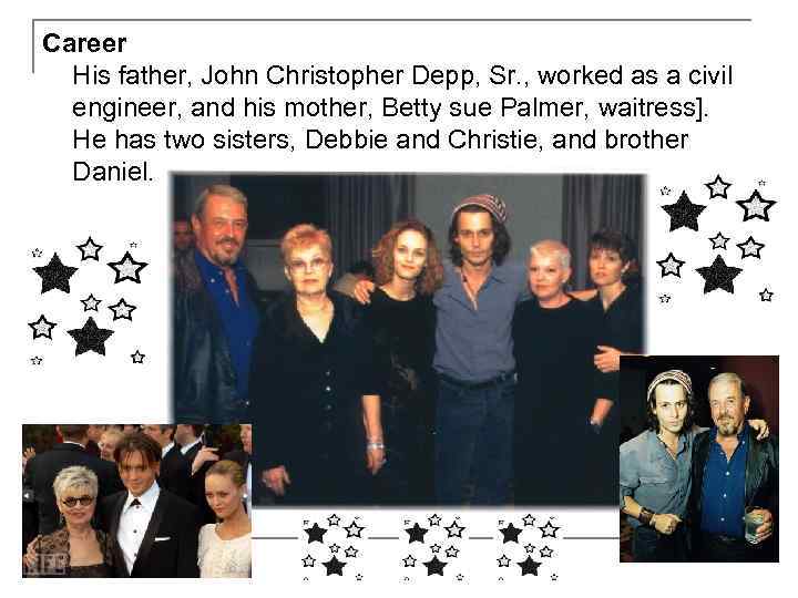 Сareer His father, John Christopher Depp, Sr. , worked as a civil engineer, and