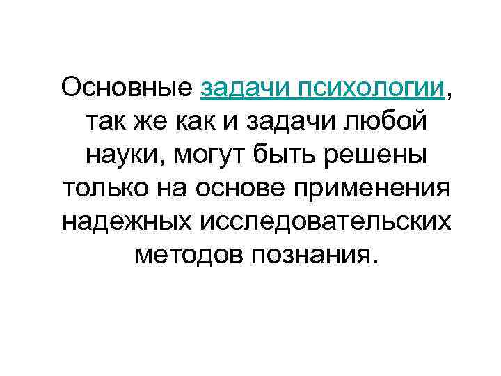 Основные задачи психологии, так же как и задачи любой науки, могут быть решены только