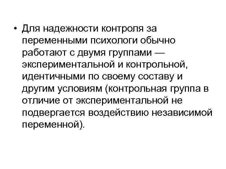  • Для надежности контроля за переменными психологи обычно работают с двумя группами —