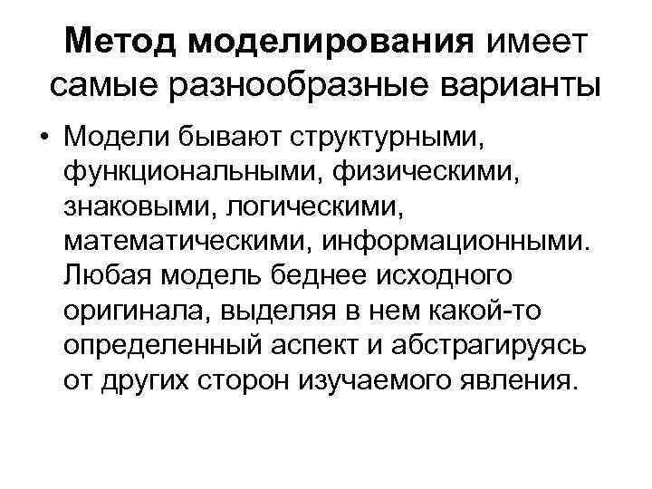 Метод моделирования имеет самые разнообразные варианты • Модели бывают структурными, функциональными, физическими, знаковыми, логическими,