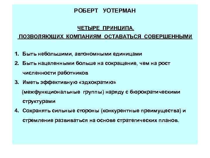 РОБЕРТ УОТЕРМАН ЧЕТЫРЕ ПРИНЦИПА, ПОЗВОЛЯЮЩИХ КОМПАНИЯМ ОСТАВАТЬСЯ СОВЕРШЕННЫМИ 1. Быть небольшими, автономными единицами 2.