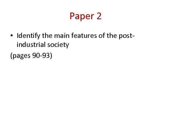 Paper 2 • Identify the main features of the postindustrial society (pages 90 -93)