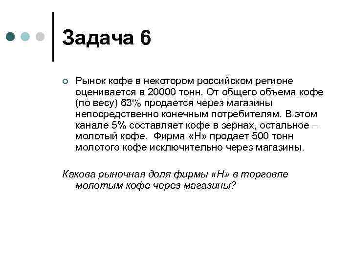 Задача 6 ¢ Рынок кофе в некотором российском регионе оценивается в 20000 тонн. От