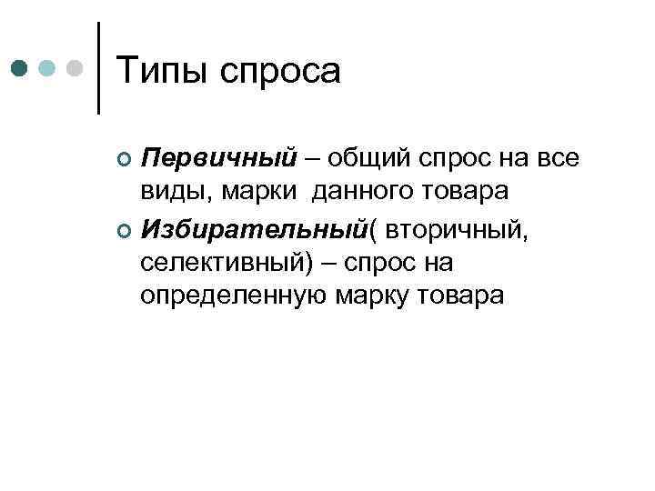 Типы спроса Первичный – общий спрос на все виды, марки данного товара ¢ Избирательный(