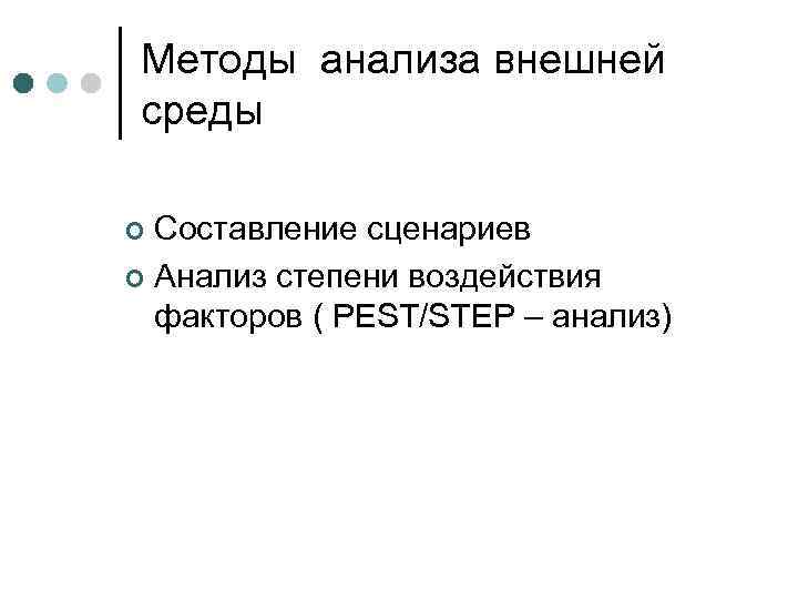 Методы анализа внешней среды Составление сценариев ¢ Анализ степени воздействия факторов ( PEST/STEP –
