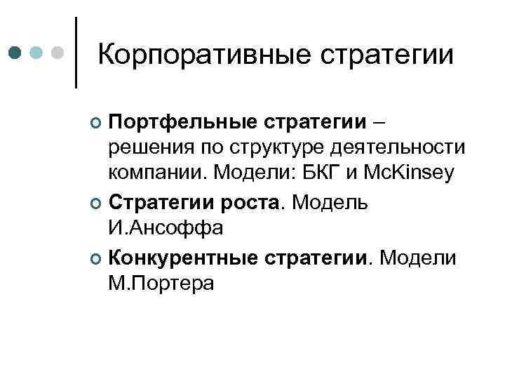  Корпоративные стратегии Портфельные стратегии – решения по структуре деятельности компании. Модели: БКГ и