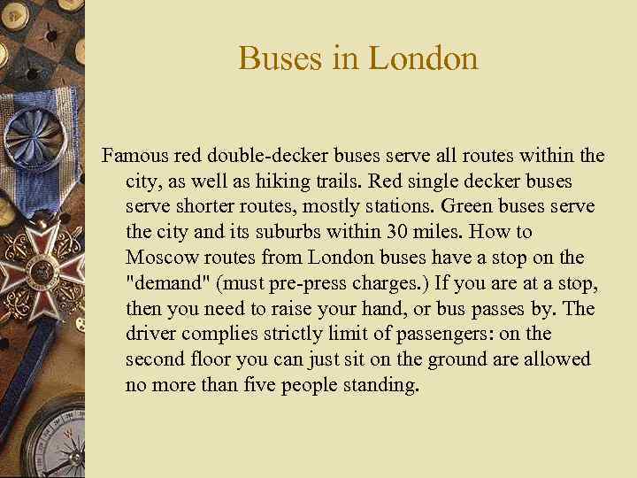 Buses in London Famous red double-decker buses serve all routes within the city, as