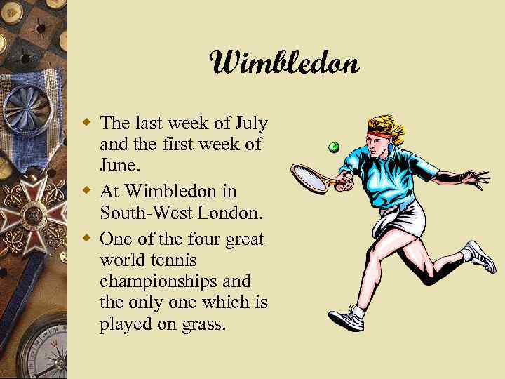 Wimbledon w The last week of July and the first week of June. w