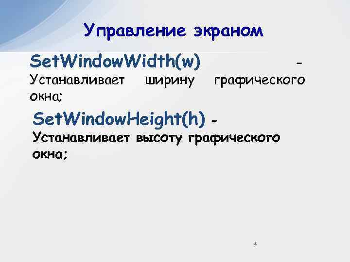 Управление экраном Set. Window. Width(w) Устанавливает окна; ширину графического Set. Window. Height(h) Устанавливает высоту