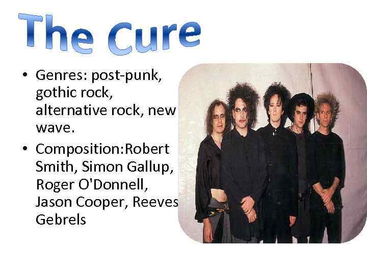  • Genres: post-punk, gothic rock, alternative rock, new wave. • Composition: Robert Smith,