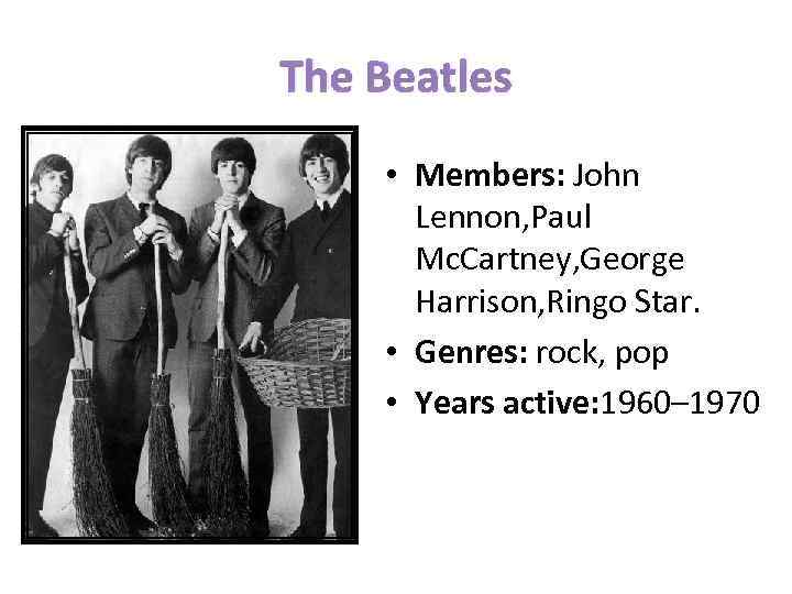 The Beatles • Members: John Lennon, Paul Mc. Cartney, George Harrison, Ringo Star. •