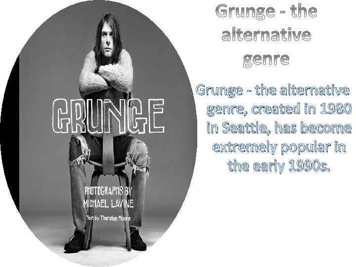 Grunge - the alternative genre, created in 1980 in Seattle, has become extremely popular