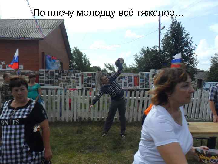 По плечу молодцу всё тяжелое… 