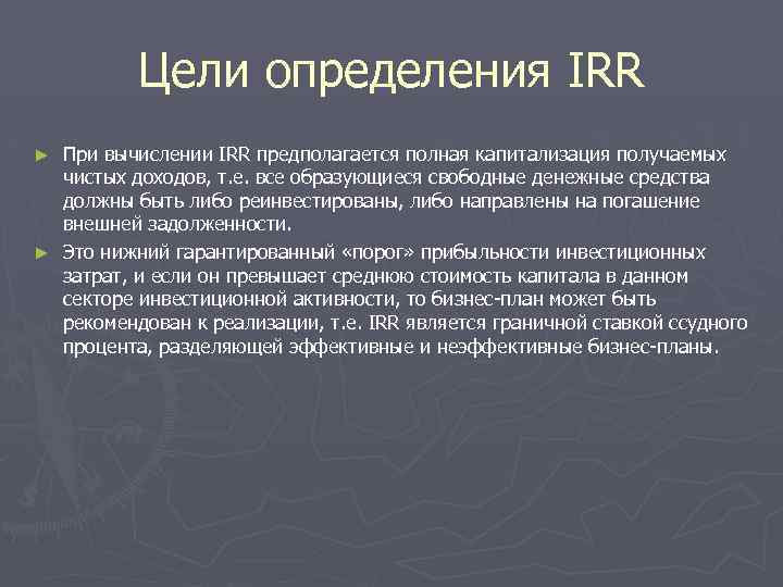 Цели определения IRR При вычислении IRR предполагается полная капитализация получаемых чистых доходов, т. е.