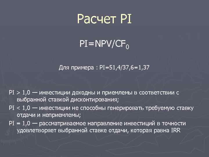 Расчет PI PI=NPV/СF 0 Для примера : PI=51, 4/37, 6=1, 37 РI > 1,