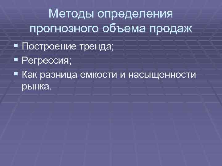 Методы определения прогнозного объема продаж § Построение тренда; § Регрессия; § Как разница емкости