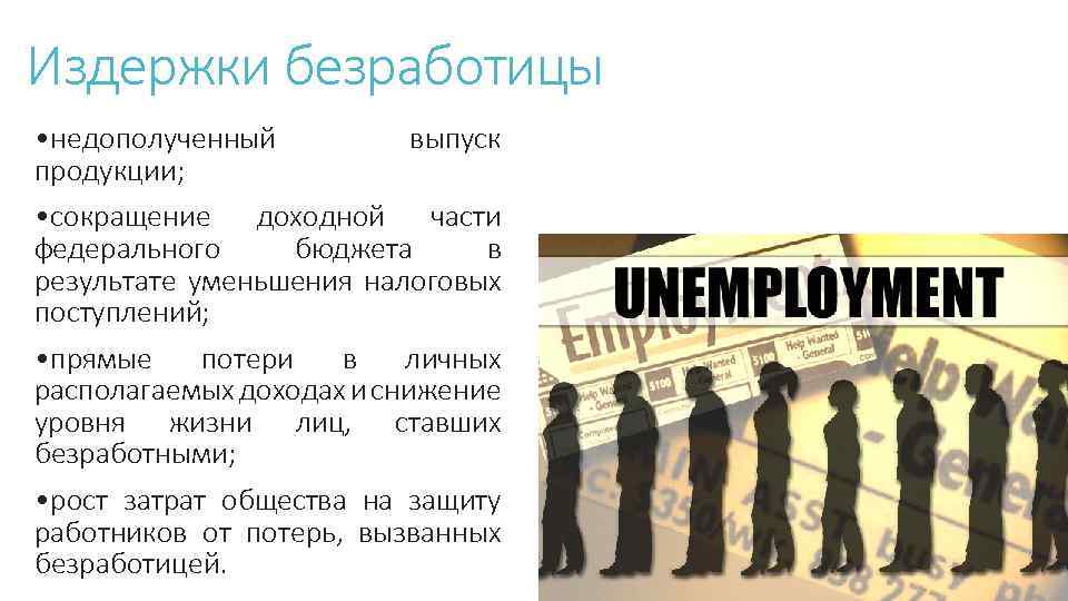 Издержки безработицы • недополученный выпуск продукции; • сокращение доходной части федерального бюджета в результате
