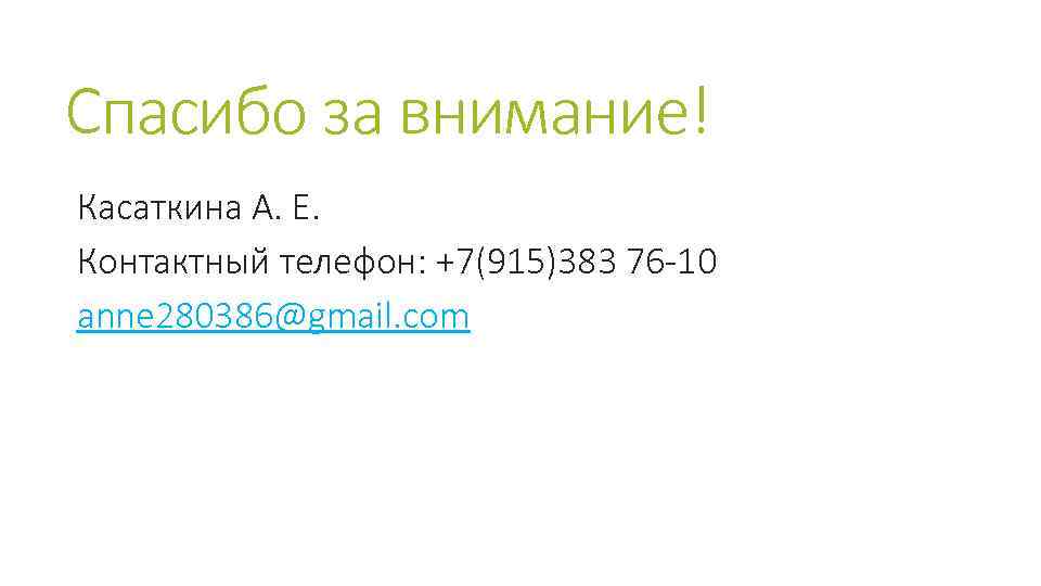 Спасибо за внимание! Касаткина А. Е. Контактный телефон: +7(915)383 76 -10 anne 280386@gmail. com