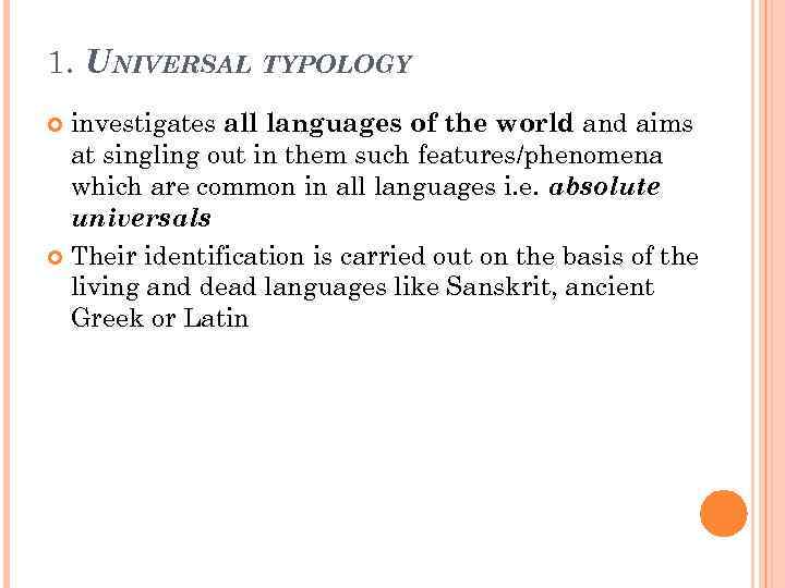 1. UNIVERSAL TYPOLOGY investigates all languages of the world and aims at singling out