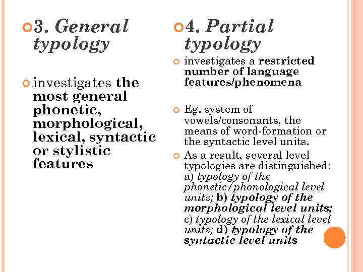 General typology 3. Partial typology 4. investigates a restricted number of language features/phenomena Eg.