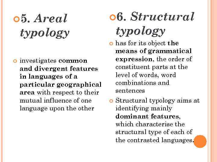 Areal typology 5. Structural typology 6. investigates common and divergent features in languages of