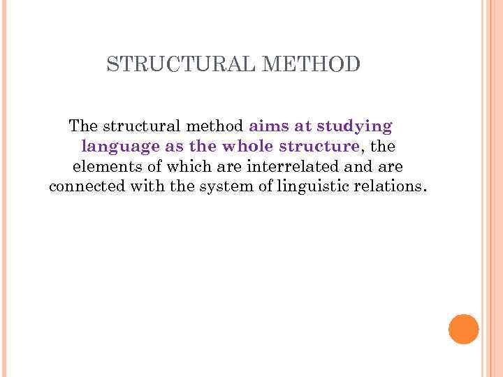 STRUCTURAL METHOD The structural method aims at studying language as the whole structure, the