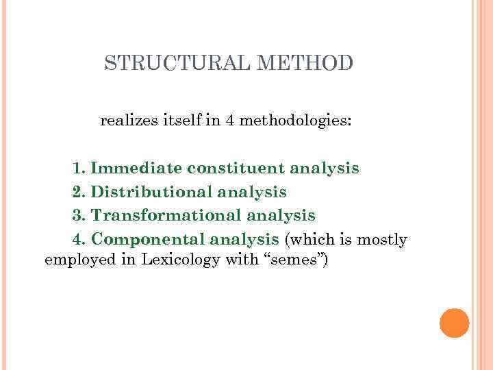 STRUCTURAL METHOD realizes itself in 4 methodologies: 1. Immediate constituent analysis 2. Distributional analysis