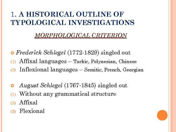 1. A HISTORICAL OUTLINE OF TYPOLOGICAL INVESTIGATIONS MORPHOLOGICAL CRITERION Frederick Schlegel (1772 -1829) singled