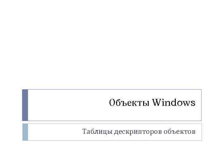 Объекты Windows Таблицы дескрипторов объектов 