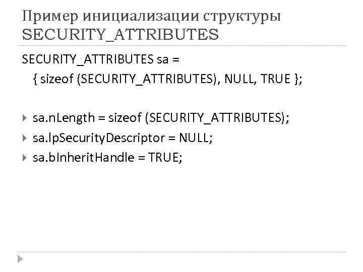 Пример инициализации структуры SECURITY_ATTRIBUTES sa = { sizeof (SECURITY_ATTRIBUTES), NULL, TRUE }; sa. n.