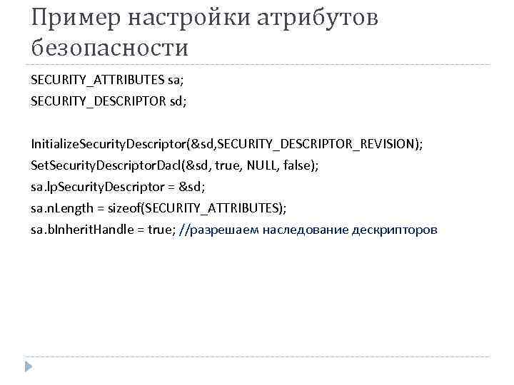 Пример настройки атрибутов безопасности SECURITY_ATTRIBUTES sa; SECURITY_DESCRIPTOR sd; Initialize. Security. Descriptor(&sd, SECURITY_DESCRIPTOR_REVISION); Set. Security.