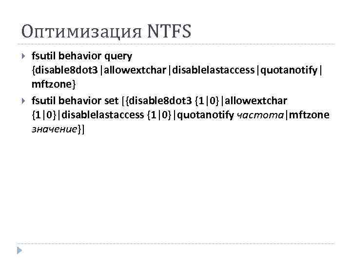 Оптимизация NTFS fsutil behavior query {disable 8 dot 3|allowextchar|disablelastaccess|quotanotify| mftzone} fsutil behavior set [{disable