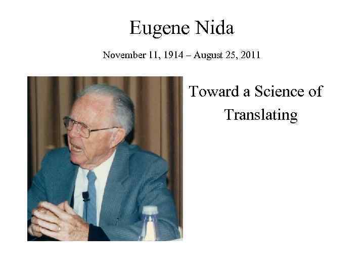 Eugene Nida November 11, 1914 – August 25, 2011 Toward a Science of Translating